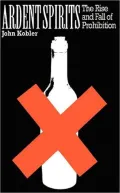 Ardent Spirits: The Rise and Fall of Prohibition