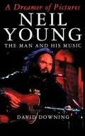 Dreamer of Pictures: Neil Young: The Man and His Music