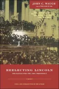 Reelecting Lincoln : The Battle for the 1864 Presidency