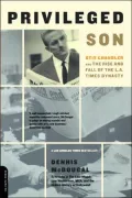 Privileged Son: Otis Chandler and the Rise and Fall of the L. A. Times Dynasty