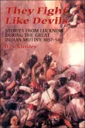 They Fight Like Devils : Stories from Lucknow During the Great Indian Mutiny, 1857-58