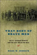 That Body of Brave Men: The U.S. Regular Infantry and the Civil War in the West