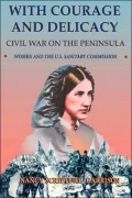 With Courage and Delicacy: Civil War on the Peninsula: Women and the U.S. Sanitary Commission