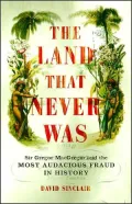 Land That Never Was Sir Gregor Macgregor and the Most Audacious Fraud in History