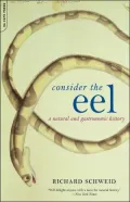 Consider the Eel A Natural and Gastronomic History