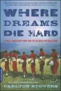 Where Dreams Die Hard: A Small American Town and Its Six-Man Football Team