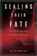 Sealing Their Fate: The Twenty-two Days That Decided World War II
