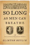 So Long as Men Can Breathe: The Untold Story of Shakespeare's Sonnets