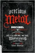 Precious Metal: Decibel Presents the Stories Behind 25 Extreme Metal Masterpieces