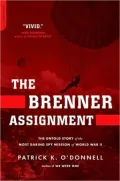 The Brenner Assignment: The Untold Story of the Most Daring Spy Mission of World War II