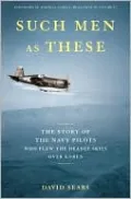 Such Men as These: The Story of the Navy Pilots Who Flew the Deadly Skies over Korea