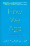 How We Age: A Doctor’s Journey into the Heart of Growing Old
