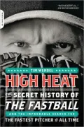 High Heat: The Secret History of the Fastball and the Improbable Search for the Fastest Pitcher of All Time