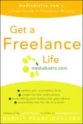 Get a Freelance Life: Mediabistro. Com's Insider Guide to Freelance Writing