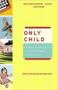 Only Child: Writers on the Singular Joys and Solitary Sorrows of Growing up Solo