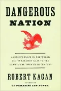 Dangerous Nation: America's Place in the World from Its Earliest Days to the Dawn of the Twentieth Century