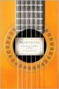 Practicing: A Musician's Return to Music