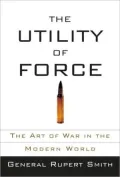 Utility of Force: The Art of War in the Modern World