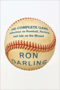 The Complete Game: Reflections on Baseball, Pitching, and Life on the Mound