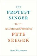 Protest Singer: An Intimate Portrait of Pete Seeger