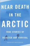 Near Death in the Arctic: True Stories of Disaster and Survival