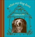 What My Dog Does: A Journal for Dogs and the People They Own