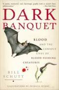 Dark Banquet: Blood and the Curious Lives of Blood-Feeding Creatures
