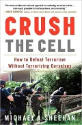 Crush the Cell: How to Defeat Terrorism Without Terrorizing Ourselves