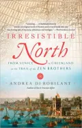 Irresistible North: From Venice to Greenland on the Trail of the Zen Brothers