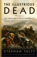 The Illustrious Dead: The Terrifying Story of How Typhus Killed Napoleon's Greatest Army