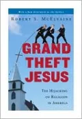 Grand Theft Jesus: The Hijacking of Religion in America