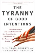 The Tyranny of Good Intentions: How Prosecutors and Law Enforcement Are Trampling the Constitution in the Name of Justice