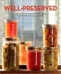 Well-Preserved: Recipes and Techniques for Putting up Small Batches of Seasonal Foods