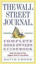 The Wall Street Journal Complete Homeowner's Guidebook: Make the Most of Your Biggest Asset in Any Market