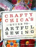 Crafty Chica's Guide to Artful Sewing: Fabu-Low-Sew Projects for the Everyday Crafter