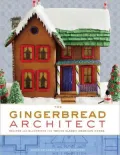 Gingerbread Architect: Recipes and Blueprints for Twelve Classic American Homes