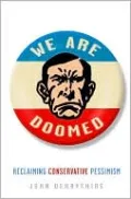We Are Doomed: Reclaiming Conservative Pessimism