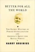 Better for All the World: The Secret History of Forced Sterilization and America's Quest for Racial Purity