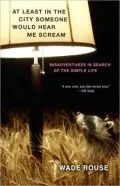 At Least in the City Someone Would Hear Me Scream: Misadventures in Search of the Simple Life