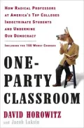 One-Party Classroom: How Radical Professors at America's Top Colleges Indoctrinate Students and Undermine Our Democracy