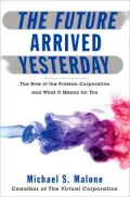 Future Arrived Yesterday: The Rise of the Protean Corporation and What It Means for You