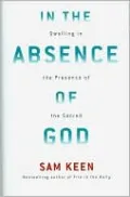In the Absence of God: Dwelling in the Presence of the Sacred