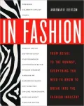 In Fashion: From Retail to the Runway, Everything You Need to Know to Break Into the Fashion...