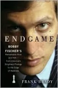 Endgame: Bobby Fischer's Remarkable Rise and Fall - from America's Brightest Prodigy to the Edge of Madness