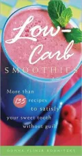 Low-Carb Smoothies: More Than 135 Recipes to Satisfy Your Sweet Tooth Without Guilt