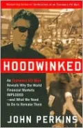 Hoodwinked: An Economic Hit Man Reveals Why the World Financial Markets Imploded--and What We Need to Do to Remake Them