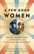 A Few Good Women: America's Military Women from World War I to the War in Iraq and Afghanistan