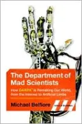 The Department of Mad Scientists: Inside DARPA, the Path-Breaking Government Agency You've Never Heard Of