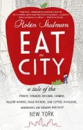 Eat the City: A Tale of the Fishers, Foragers, Butchers, Farmers, Poultry Minders, Sugar Refiners, Cane Cutters, Beekeepers, Winemakers, and Brewers Who Built New York
