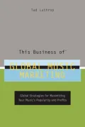 This Business of Global Music Marketing: Global Strategies for Maximizing your Music's Popularity and Profits